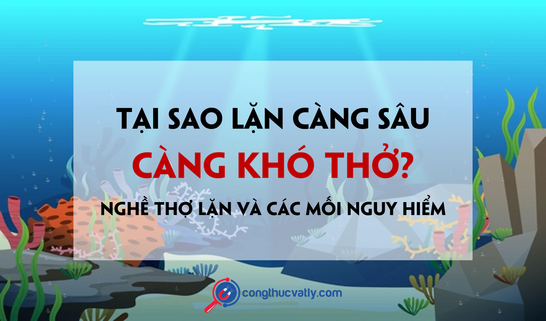 Tại sao càng lặn sâu dưới nước càng khó thở? Nguy hiểm mà nghề thợ lặn phải đối mặt!