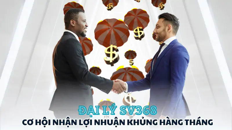 Đại Lý SV368-Cơ Hội Nhận Lợi Nhuận Khủng Hàng Tháng