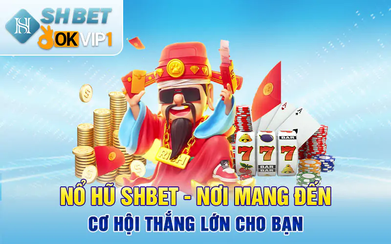 Nổ hũ SHBET-Nơi mang đến cơ hội thắng lớn cho bạn