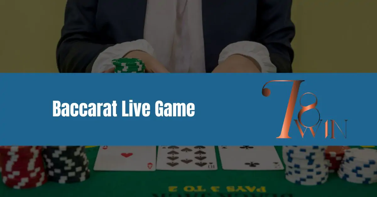Hướng Dẫn Chơi Baccarat Live Game Cho Người Mới Tại 78win