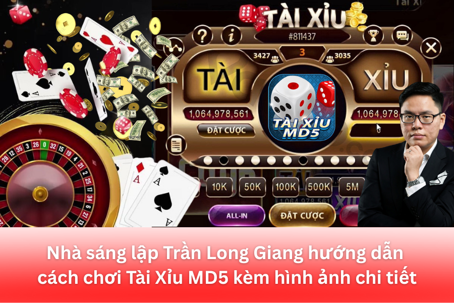 Nhà sáng lập Trần Long Giang hướng dẫn cách chơi Tài Xỉu MD5 kèm hình ảnh chi tiết 
